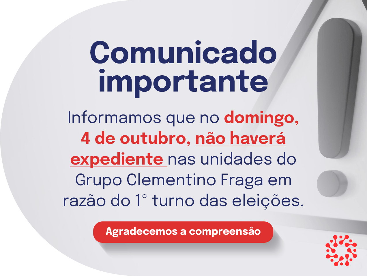 Comunicado: no domingo, 4 de outubro, não haverá expediente nas unidades do Grupo Clementino Fraga em razão do 1º turno das eleições